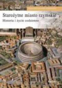 Starożytne miasto rzymskie. Historia i życie codzienne - Livio Zerbini