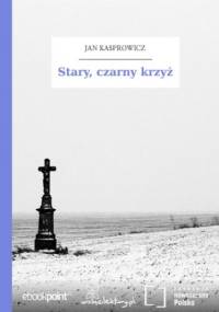Stary, czarny krzyż - Jan Kasprowicz