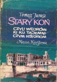 Stary koń czyli Wędrówki ku tajemniczym historiom - Tomasz Jurasz