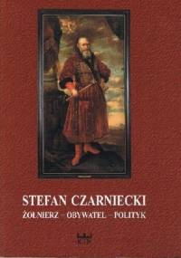 Stefan Czarniecki. Żołnierz - obywatel - polityk