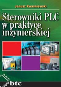 Sterowniki PLC w praktyce inżynierskiej - Janusz Kwaśniewski