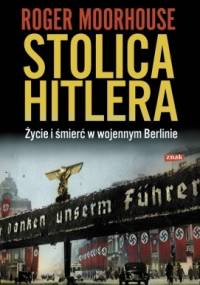 Stolica Hitlera. Życie i śmierć w wojennym Berlinie - Roger Moorhouse