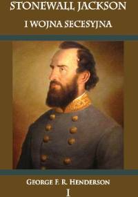 Stonewall Jackson i Wojna Secesyjna. Tom I - George Henderson