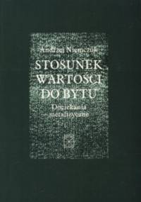 Stosunek wartości do bytu. Dociekania metafizyczne. - Andrzej Niemczuk