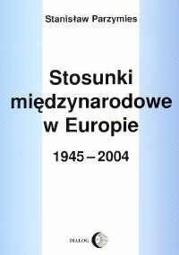 Stosunki międzynarodowe w Europie 1945-2004 - Stanisław Parzymies