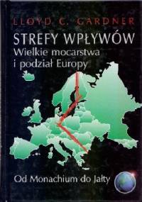 Strefy wpływów. Wielkie mocarstwa i podział Europy - Lloyd Gardner