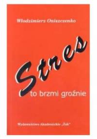Stres - to brzmi groźnie - Włodzimierz Oniszczenko