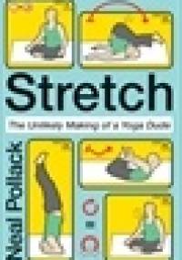 Stretch: The Unlikely Making of a Yoga Dude - Neal Pollack