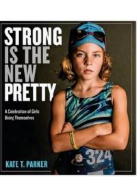 Strong is the new pretty - Kate T. Parker