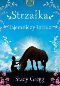 Strzałka. Tajemniczy intruz - Stacy Gregg