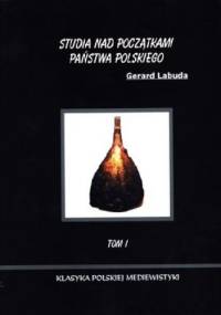 Studia nad początkami państwa polskiego tom I. - Gerard Labuda