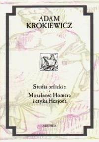Studia orfickie. Moralność Homera i etyka Hezjoda - Adam Krokiewicz