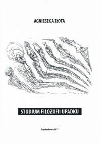 Studium filozofii upadku - Agnieszka Złota