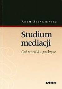 Studium mediacji Od teorii ku prktyce - Adam Zienkiewicz