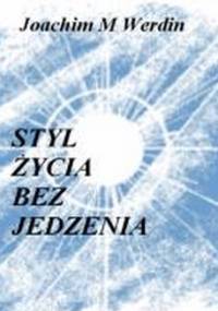Styl życia bez jedzenia - Joachim M. Werdin