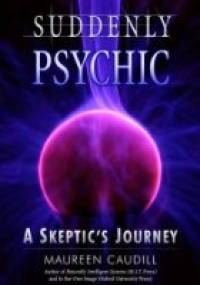 Suddenly Psychic: A Skeptic's Journey - Maureen Caudill