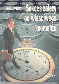 Sukces zależy od właściwego momentu - Denis Waitley