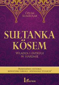 Sułtanka Kösem. Władza i intrygi w haremie - Özlem Kumrular