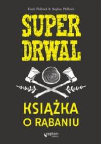 Superdrwal. Książka o rąbaniu - Frank Philbrick
