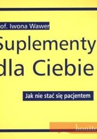 Suplementy dla Ciebie. Jak nie stać się pacjentem - Iwona Wawer
