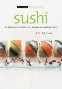 Sushi. Od tęczowych roladek do sashimi ze smażonej ryby - Emi Kazuko