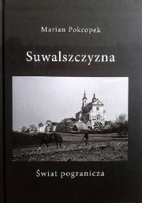 Suwalszczyzna. Świat Pogranicza - Marian Pokropek
