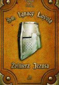 Św. Ignacy Loyola - Żołnierz Jezusa - Frances Alice Forbes