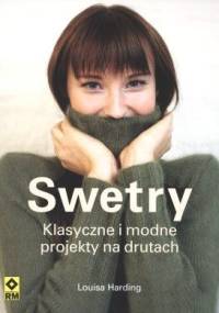 Swetry. Klasyczne i modne projekty na drutach - Louisa Harding