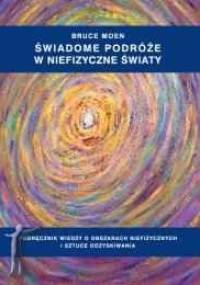 Świadome podróże w niefizyczne światy - Bruce Moen
