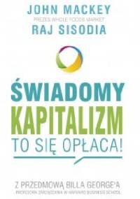 Świadomy kapitalizm – to się opłaca! - John Mackey, Raj Sisodia