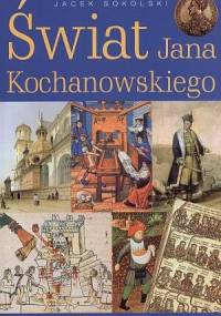 Świat Jana Kochanowksiego - Jacek Sokolski