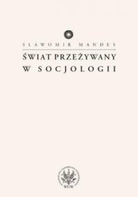 Świat przeżywany w socjologii - Sławomir Mandes