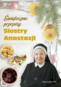Świąteczne przepisy Siostry Anastazji - s. Anastazja Pustelnik FDC
