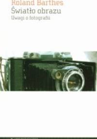 Światło obrazu. Uwagi o fotografii - Roland Barthes