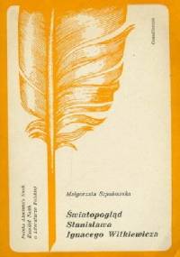 Światopogląd Stanisława Ignacego Witkiewicza - Małgorzata Szpakowska