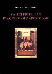 Święci Piotr i Jan. Dwaj pierwsi z Apostołów - Siergiej Bułgakow