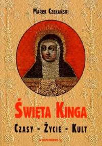 Święta Kinga. Czasy - życie - kult - Marek Czekański