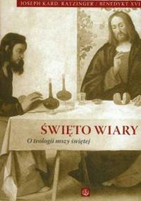 Święto wiary. O teologii mszy świętej - Benedykt XVI