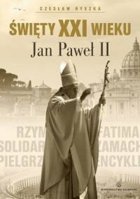Święty XXI wieku Jan Paweł II - Czesław Ryszka