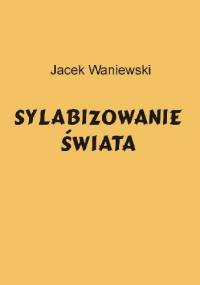 Sylabizowanie świata - Jacek Waniewski