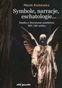 Symbole,narracje,eschatologie...stu.o lit. przeł.XIX i XXw. - M. Kurkiewicz