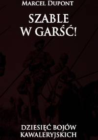 Szable w garść! Dziesięć bojów kawaleryjskich - Marcel Dupont