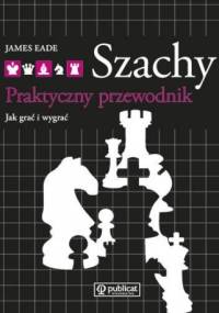 Szachy. Praktyczny Przewodnik. Jak Grać i Wygrać - James Eade