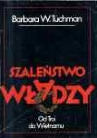 Szaleństwo władzy - Barbara Tuchman