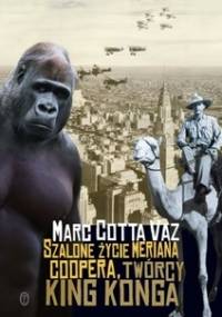 Szalone życie Meriana Coopera, twórcy King Konga - Marc Cotta Vaz