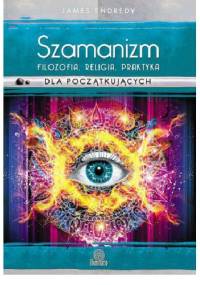 Szamanizm. Filozofia, religia, praktyka dla początkujących