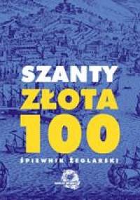 Szanty - złota 100.  Śpiewnik żeglarski