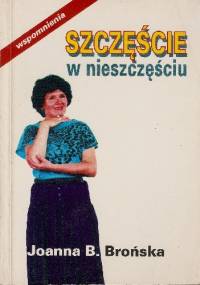 Szczęście w nieszczęściu - wspomnienia - Joanna Brońska