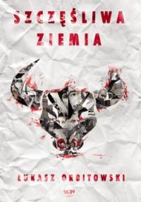 Szczęśliwa ziemia - Łukasz Orbitowski