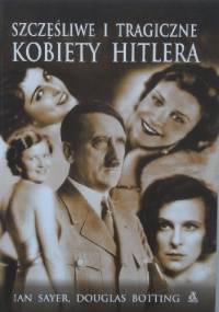 Szczęśliwe i tragiczne kobiety Hitlera - Ian Sayer